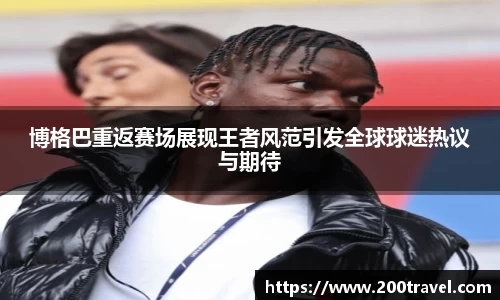 博格巴重返赛场展现王者风范引发全球球迷热议与期待