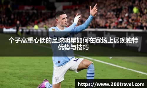 个子高重心低的足球明星如何在赛场上展现独特优势与技巧