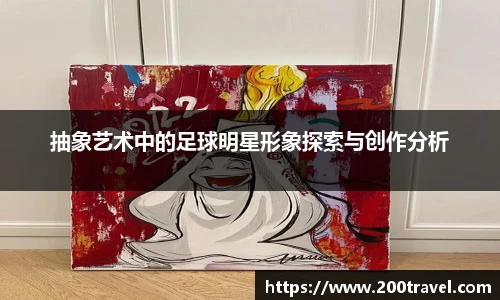 抽象艺术中的足球明星形象探索与创作分析