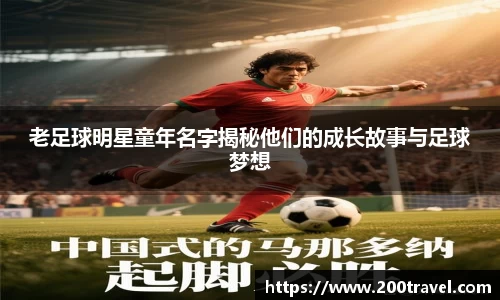 老足球明星童年名字揭秘他们的成长故事与足球梦想
