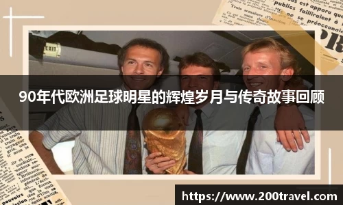 90年代欧洲足球明星的辉煌岁月与传奇故事回顾